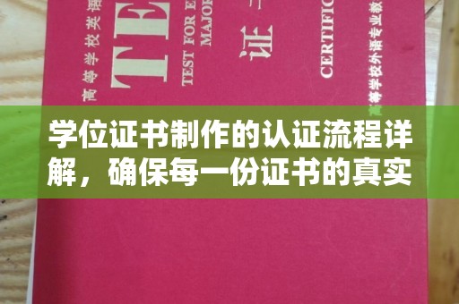 涟源学位证书制作的认证流程详解，确保每一份证书的真实性与权威性